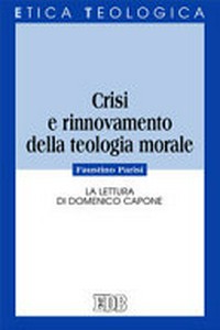 Crisi e rinnovamento della teologia morale : la lettura di Domenico Capone /