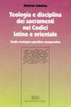 Teologia e disciplina dei sacramenti nei Codici latino e orientale : studio teologico-giuridico comparativo /