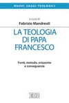 La teologia di papa Francesco : fonti, metodo, orizzonte e conseguenze /