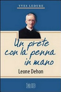 Un prete con la penna in mano : Leone Dehon /