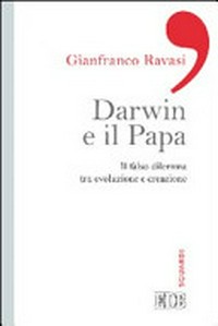 Darwin e il Papa : il falso dilemma tra evoluzione e creazione /