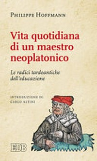 Vita quotidiana di un maestro neoplatonico : le radici tardoantiche dell'educazione /