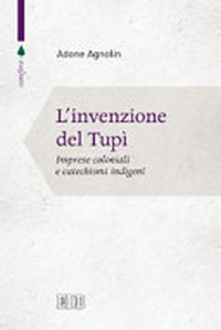 L'invenzione del Tupì : imprese coloniali e catechismi indigeni /