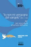 "Io non mi vergogno del Vangelo" (Rm 1,16) : IRC per una cultura al servizio dell'uomo : meeting idr 2009.