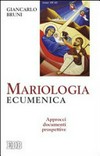 Mariologia ecumenica : approcci, documenti, prospettive /