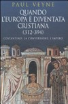 Quando l'Europa è diventata cristiana (312-394) : Costantino, la conversione, l'impero /