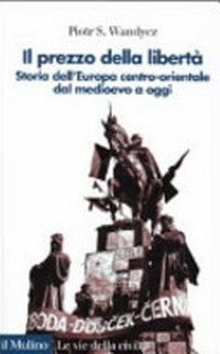 Il prezzo della libertà : storia dell'Europa centro-orientale dal medioevo a oggi /