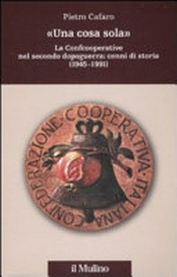 "Una cosa sola" : la Confcooperative nel secondo dopoguerra: cenni di storia (1945-1991) /