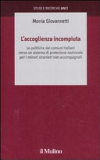L'accoglienza incompiuta : le politiche dei comuni italiani verso un sistema di protezione nazionale per i minori stranieri non accompagnati /