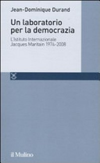 Un laboratorio per la democrazia : l'Istituto Internazionale Jacques Maritain 1974-2008 /