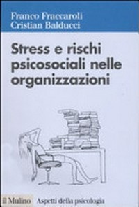 Stress e rischi psicosociali nelle organizzazioni : valutare e controllare i fattori dello stress lavorativo /