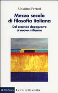 Mezzo secolo di filosofia italiana : dal secondo dopoguerra al nuovo millennio /