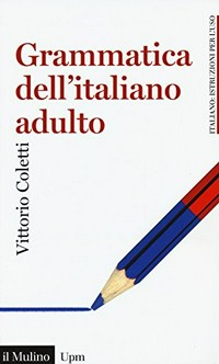 Grammatica dell'italiano adulto : l'italiano di oggi per gli italiani di oggi /