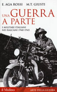 Una guerra a parte : i militari italiani nei Balcani 1940-1945 /