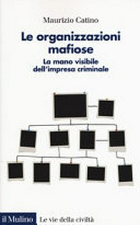 Le organizzazioni mafiose : la mano visibile dell'impresa criminale /