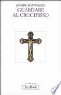 Guardare al Crocifisso : fondazione teologica di una cristologia spirituale /