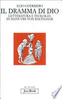 Il dramma di Dio : letteratura e teologia in Hans Urs von Balthasar /