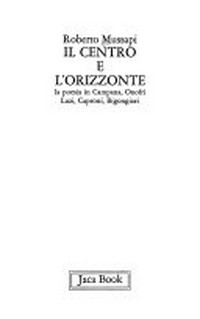 Il centro e l'orizzonte : la poesia in Campana, Onofri, Luzi, Caproni, Bigongiari /