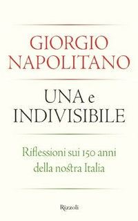 Una e indivisibile : riflessioni sui 150 anni della nostra Italia /