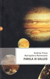 Parola di Galileo : attualità del grande scienziato in una scelta commentata dei suoi scritti /