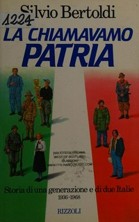La chiamavamo Patria : [storia di una generazione e di due Italie, 1936-1968] /