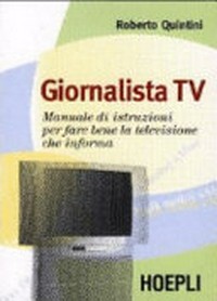 Giornalista TV : manuale di istruzioni per fare bene la televisione che informa /