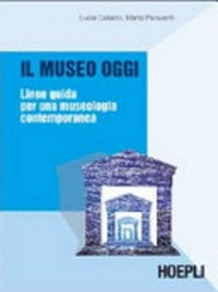 Il museo oggi : linee guida per una museologia contemporanea /