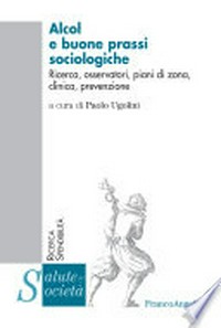 Alcol e buone prassi sociologiche : ricerca, osservatori, piani di zona, clinica, prevenzione /