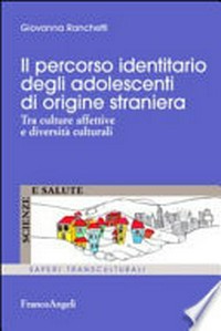 Il percorso identitario degli adolescenti di origine straniera : tra culture affettive e diversità culturali /