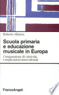 Scuola primaria e educazione musicale in Europa : comparazione di curricula e implicazioni interculturali /