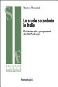 La scuola secondaria in Italia : ordinamento e programmi dal 1859 ad oggi /