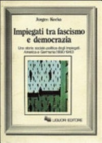 Impiegati tra fascismo e democrazia : una storia sociale-politica degli impiegati: America e Germania (1890-1940) /
