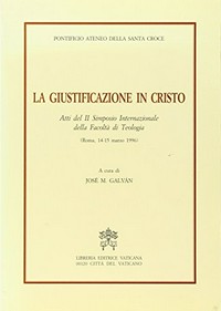 La giustificazione in Cristo : atti del II Simposio internazionale della Facoltà di teologia (Roma, 14-15 marzo 1996) /