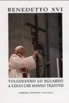 "Volgeranno lo sguardo a colui che hanno trafitto" (Gv 19,37) : messaggio del Santo Padre Benedetto XVI per la Quaresima 2007.