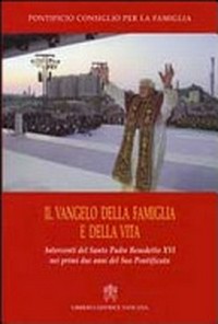 Il Vangelo della famiglia e della vita : interventi del Santo Padre Benedetto XVI nei primi due anni del suo pontificato.