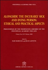 Alongside the incurably sick and dying person : ethical and practical aspects : proceedings of the fourteenth Assembly of the Pontifical Academy for Life (Vatican City, 25-27 February 2008) /