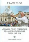 Fraternità, fondamento e via per la pace : messaggio del Santo Padre Francesco per la celebrazione della Giornata Mondiale della Pace : 1° gennaio 2014.