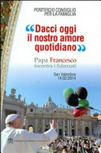 "Dacci oggi il nostro amore quotidiano" : papa Francesco incontra i fidanzati, San Valentino, 14.02.2014.