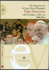 Gli insegnamenti di Jorge Mario Bergoglio Papa Francesco sulla famiglia e sulla vita, 1999-2013.