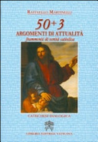50+3 argomenti di attualità : frammenti di verità cattolica : catechesi dialogica /