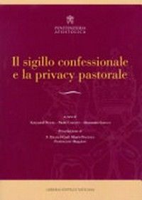 Il sigillo confessionale e la privacy pastorale : atti del Convegno 12-13 novembre 2014 /