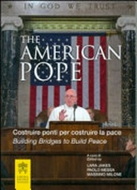 The American Pope : costruire ponti per costruire la pace : viaggio apostolico di Papa Francesco a Cuba, Stati Uniti d'America e visita all'ONU (19-28 settembre 2015) /