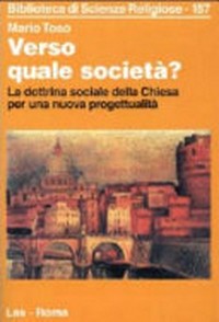 Verso quale società? : la dottrina sociale della Chiesa per una nuova progettualità /