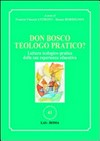 Don Bosco teologo pratico? : lettura teologico-pratica della sua esperienza educative /