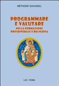 Programmare e valutare nella formazione presbiteriale e religiosa /