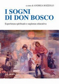 I sogni di Don Bosco : esperienza spirituale e sapienza educativa /