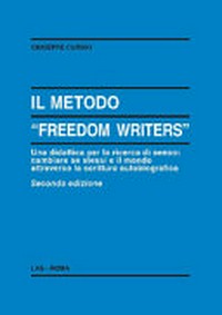 Il metodo "Freedom Writers" : una didattica per la ricerca di senso : cambiare se stessi e il mondo attraverso la scrittura /