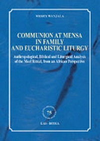 Communion at mensa in family and eucharistic liturgy : anthropological, biblical and liturgical analysis of the meal ritual, from African perspective /