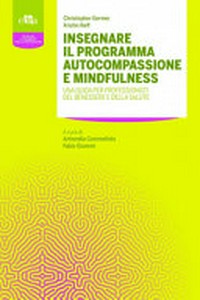 Insegnare il programma autocompassione e mindfulness : una guida per professionisti del benessere e della salute /