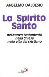 Lo Spirito Santo nel Nuovo Testamento, nella Chiesa, nella vita del cristiano /